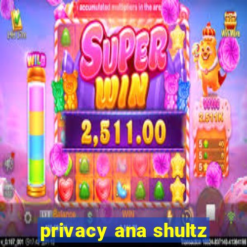 privacy ana shultz